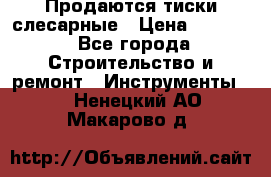 Продаются тиски слесарные › Цена ­ 3 000 - Все города Строительство и ремонт » Инструменты   . Ненецкий АО,Макарово д.